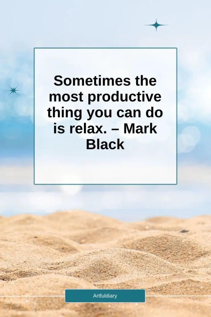 Sometimes the most productive thing you can do is relax. – Mark Black quotes