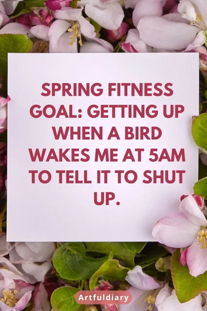 Spring fitness goal_ Getting up when a bird wakes me at 5am to tell it to shut up. quotes