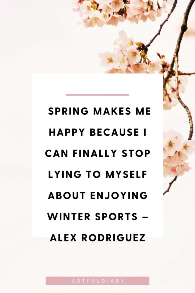 Spring makes me happy because I can finally stop lying to myself about enjoying winter sports – Alex Rodriguez quotes