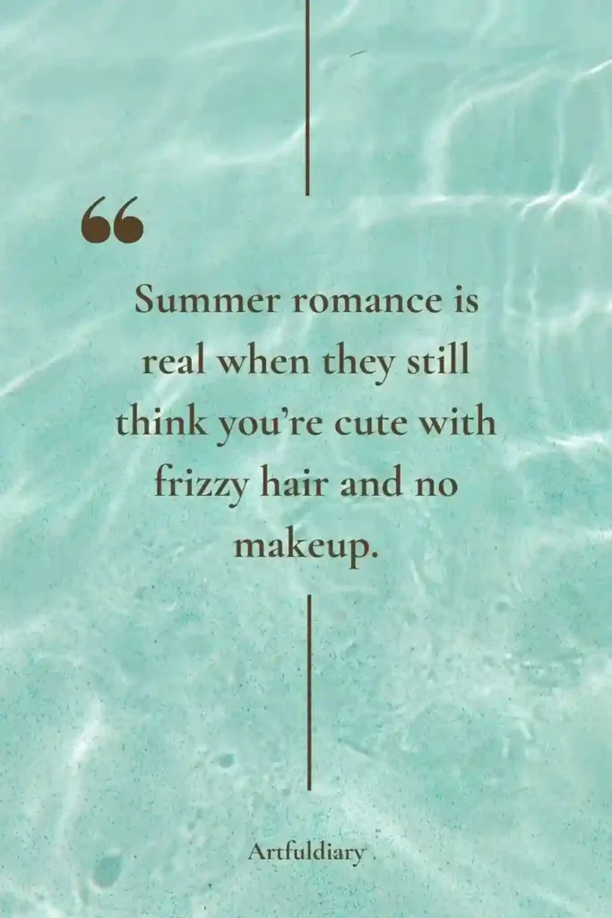 Summer romance is real when they still think you’re cute with frizzy hair and no makeup. quotes