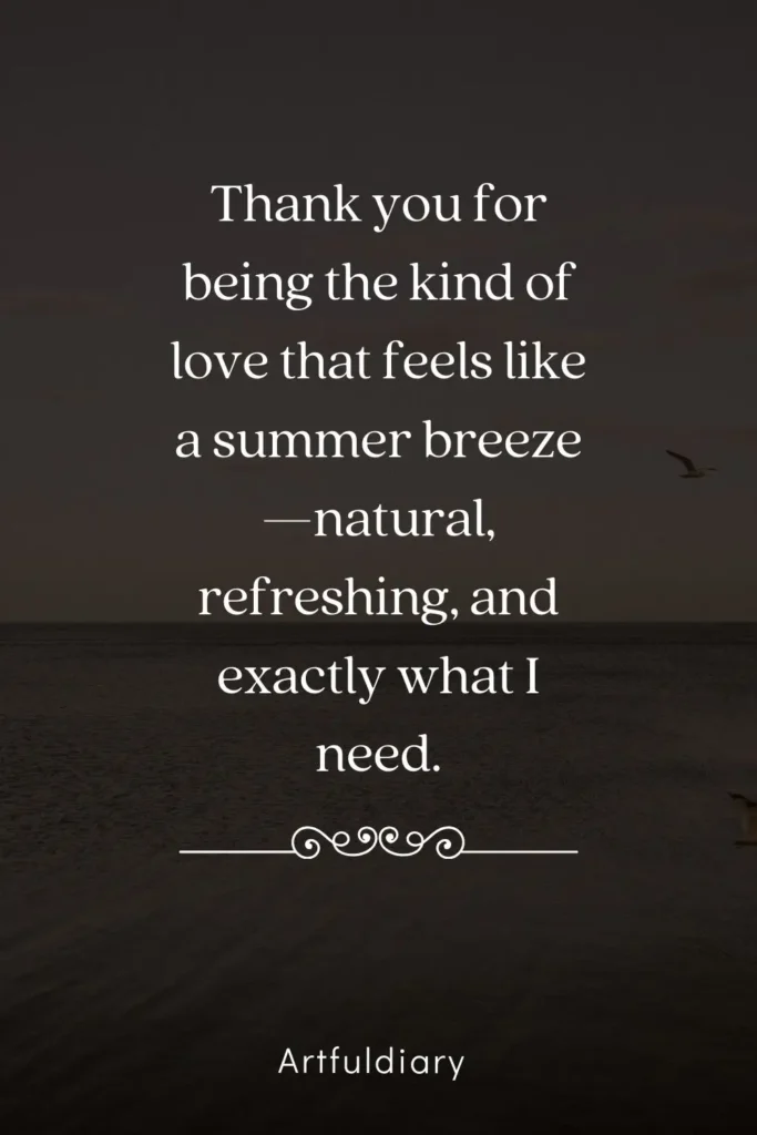 Thank you for being the kind of love that feels like a summer breeze—natural, refreshing, and exactly what I need. quotes