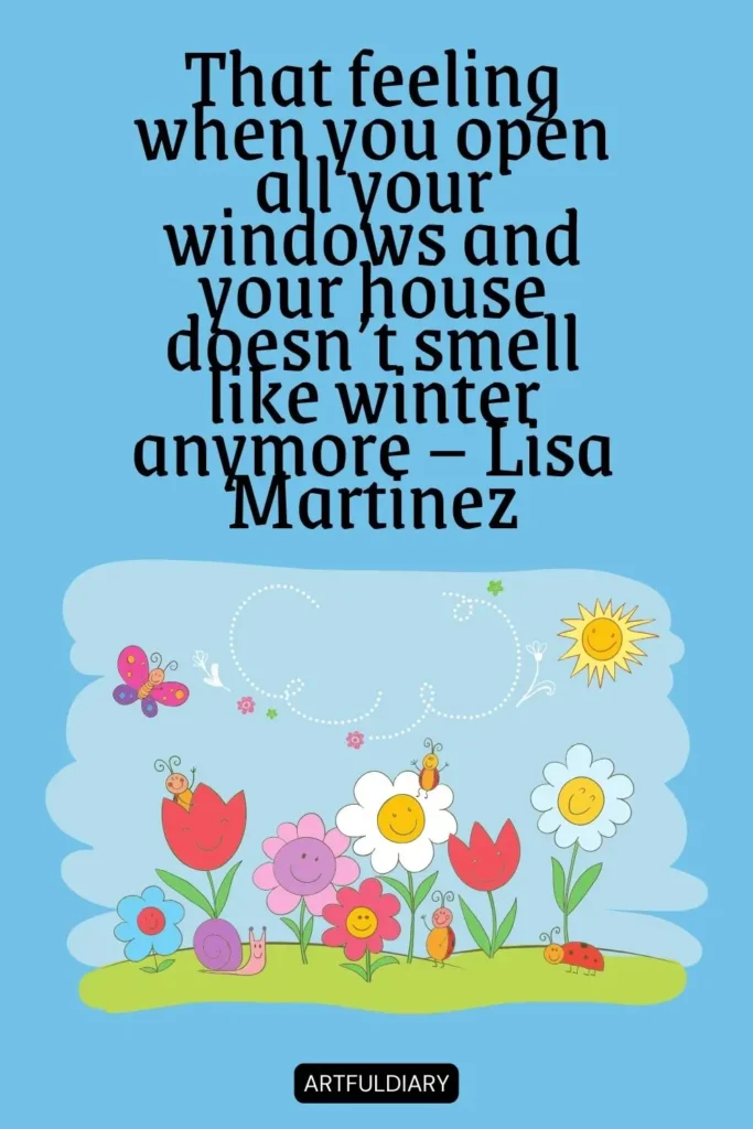 That feeling when you open all your windows and your house doesn’t smell like winter anymore – Lisa Martinez quotes