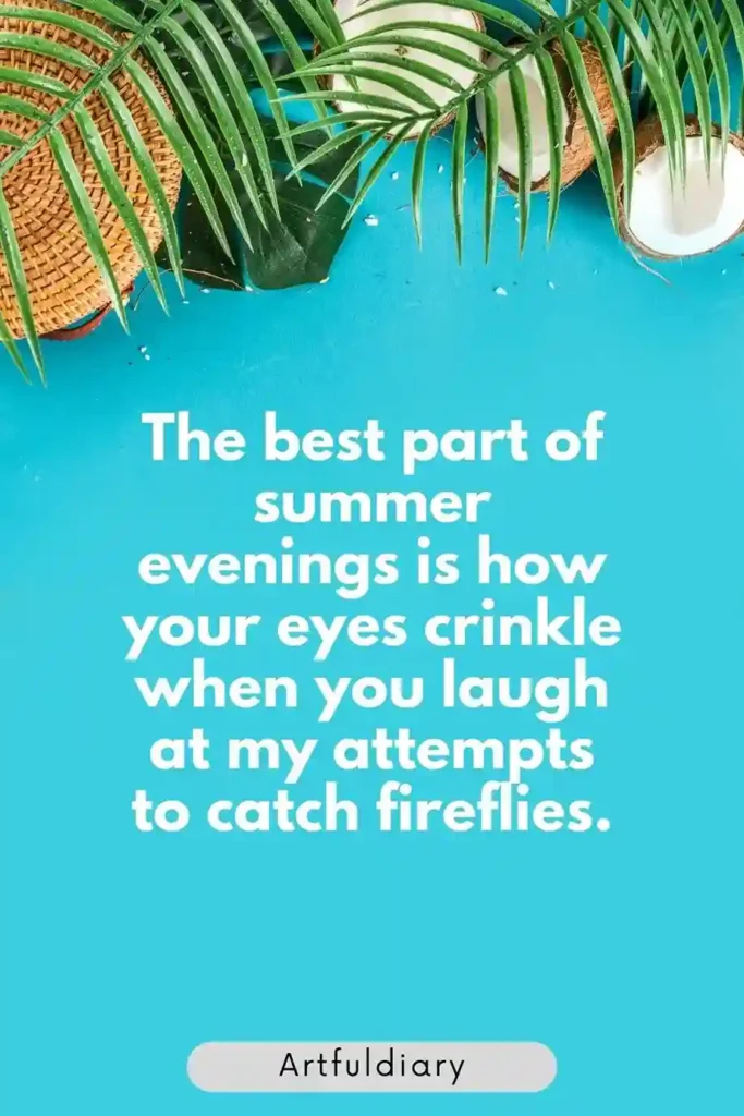 The best part of summer evenings is how your eyes crinkle when you laugh at my attempts to catch fireflies. quotes