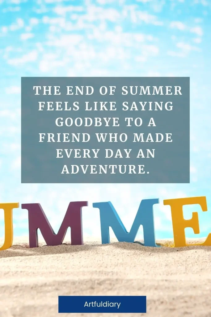 The end of summer feels like saying goodbye to a friend who made every day an adventure. quotes