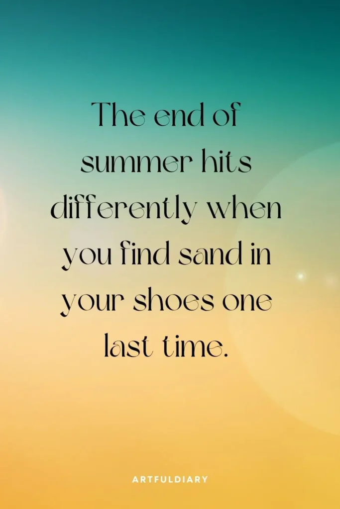 The end of summer hits differently when you find sand in your shoes one last time. quotes