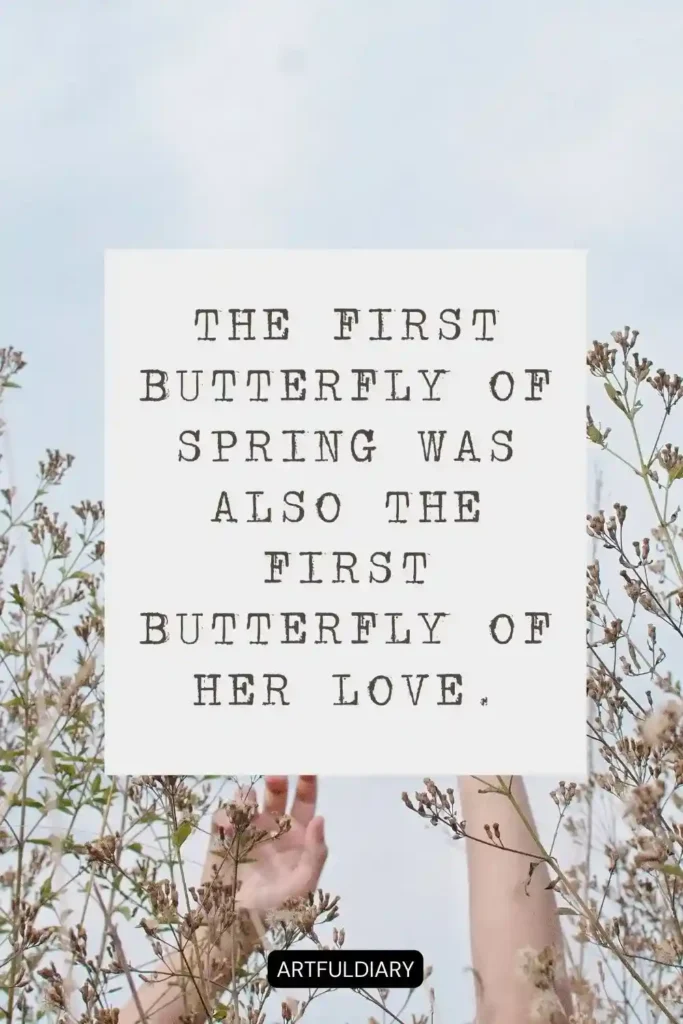 The first butterfly of spring was also the first butterfly of her love. quotes