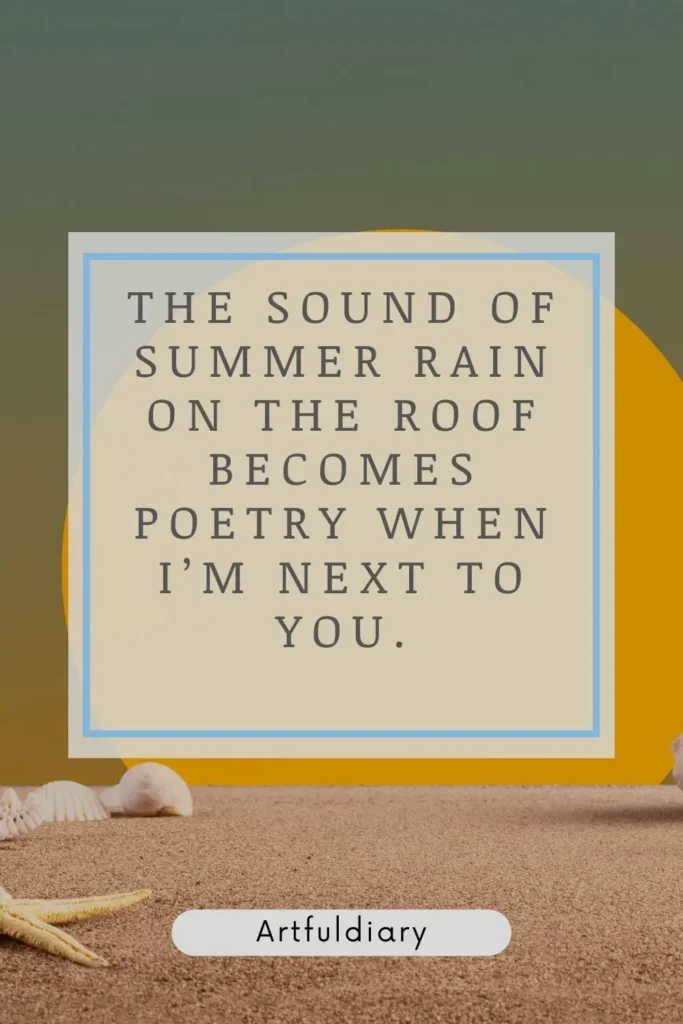 The sound of summer rain on the roof becomes poetry when I’m next to you. quotes