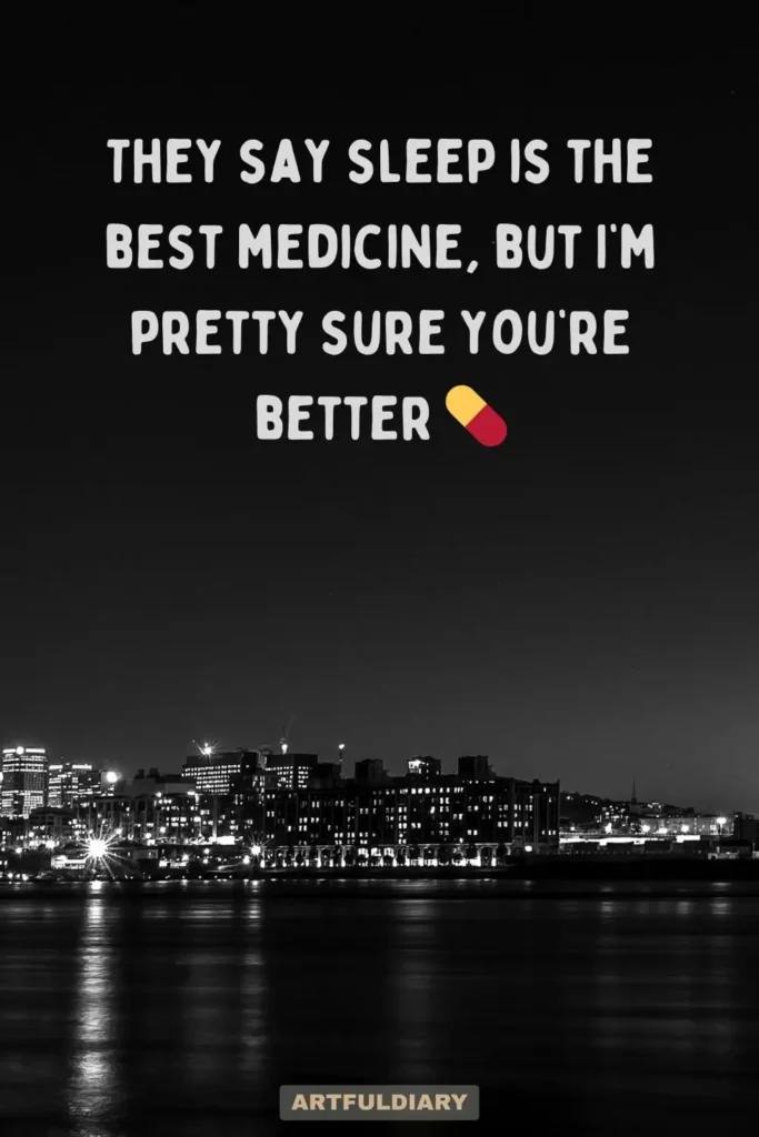 They say sleep is the best medicine, but I’m pretty sure you’re better, Quotes