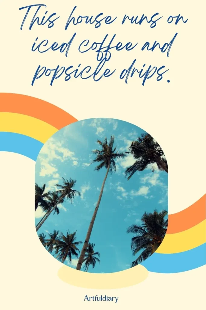 This house runs on iced coffee and popsicle drips. quotes