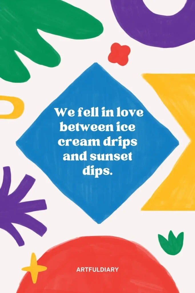 We fell in love between ice cream drips and sunset dips. quotes