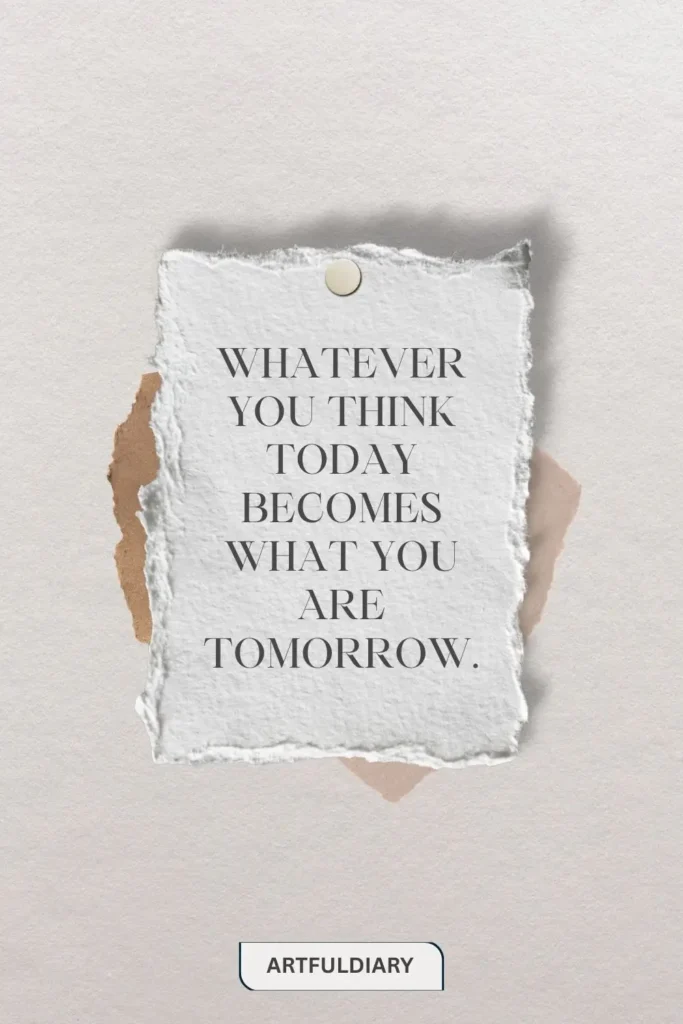 Whatever you think today becomes what you are tomorrow. quotes