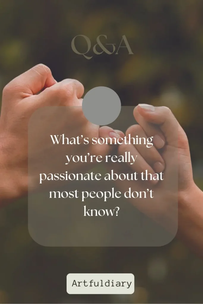 What’s something you’re really passionate about that most people don’t know? quotes