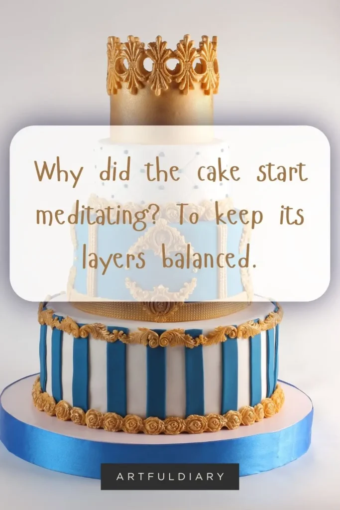 Why did the cake start meditating? To keep its layers balanced. Baking puns