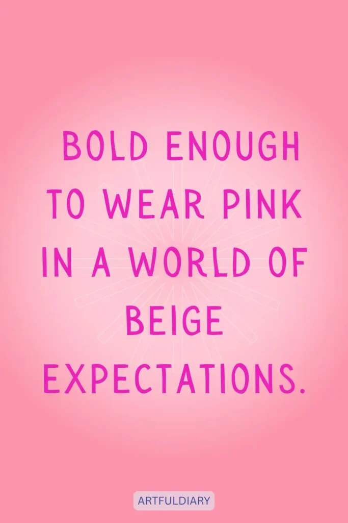 Bold enough to wear pink in a world of beige expectations, quotes