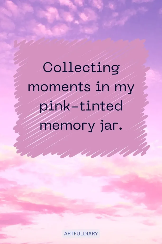 Collecting moments in my pink-tinted memory jar, quotes