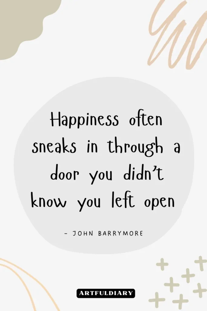 Happiness often sneaks in through a door you didn’t know you left open, quotes