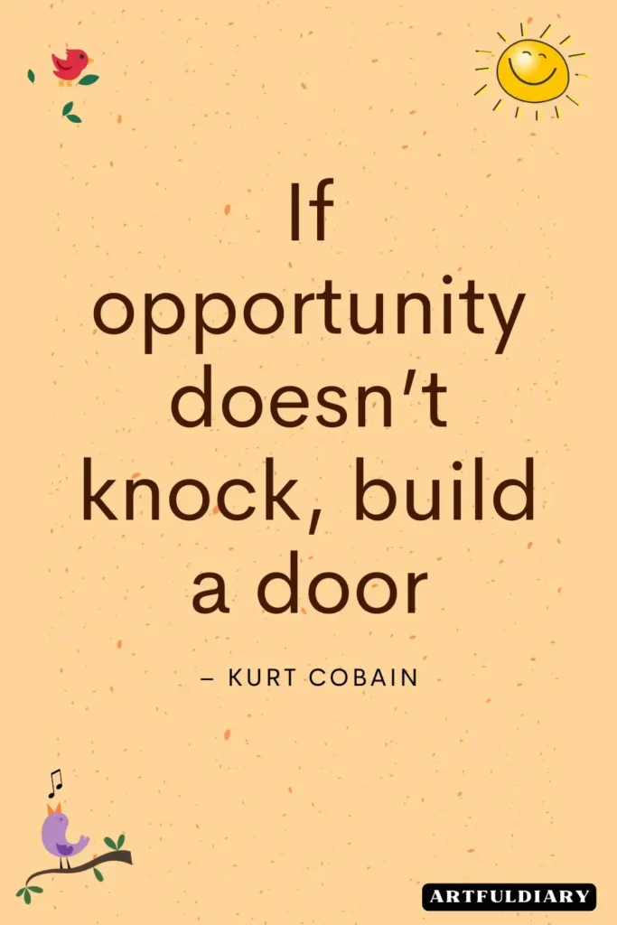If opportunity doesn’t knock, build a door, quotes