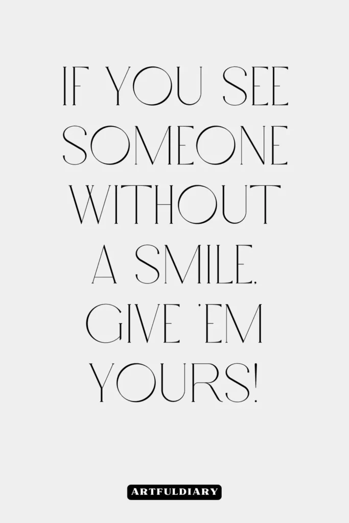 If you see someone without a smile, give ’em yours! quotes