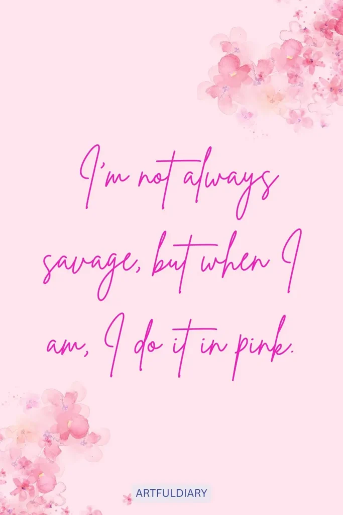 I’m not always savage, but when I am, I do it in pink, quotes
