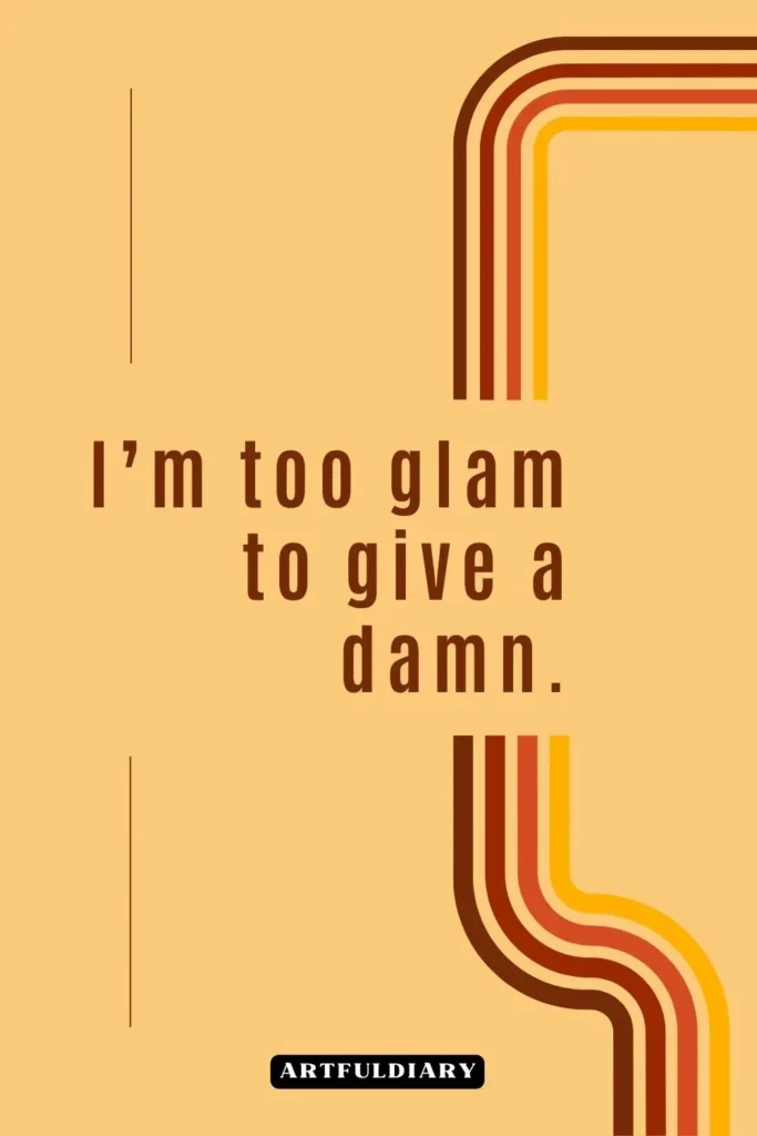 I’m too glam to give a damn, quotes