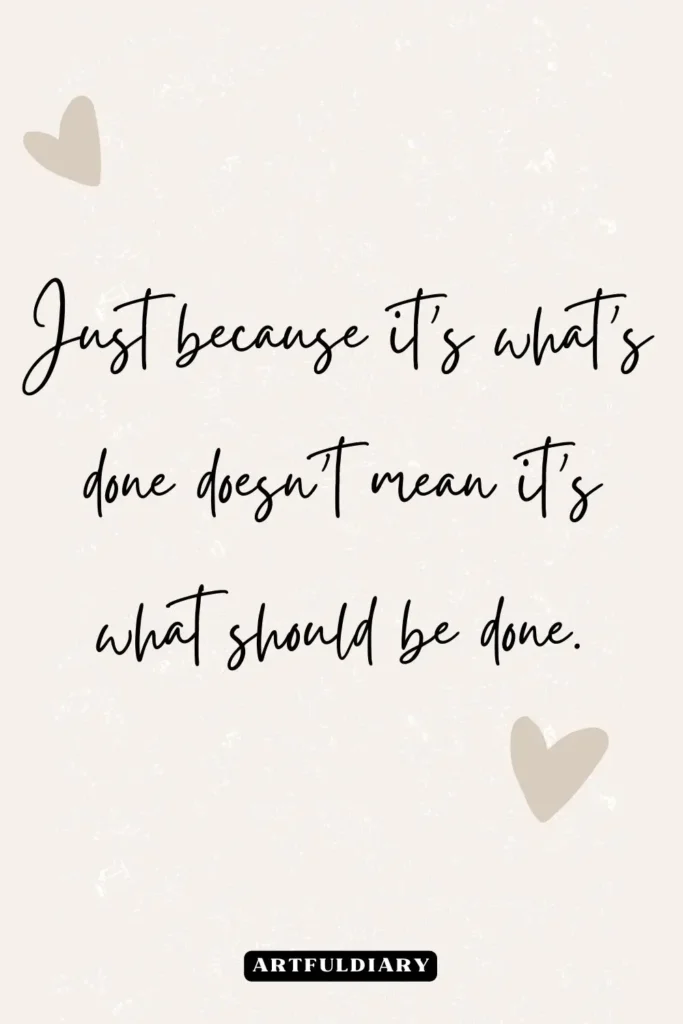 Just because it’s what’s done doesn’t mean it’s what should be done, quotes