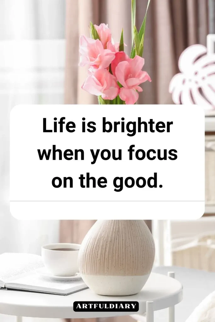 Life is brighter when you focus on the good, quotes