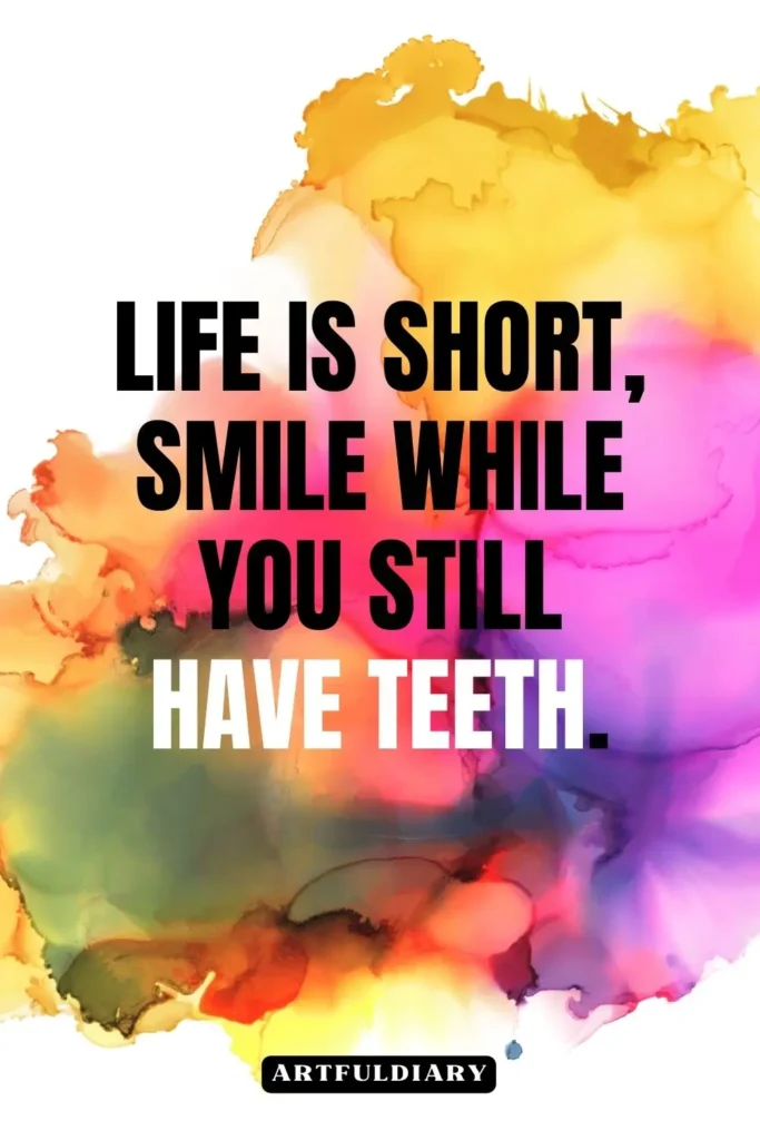 Life is short, smile while you still have teeth, quotes