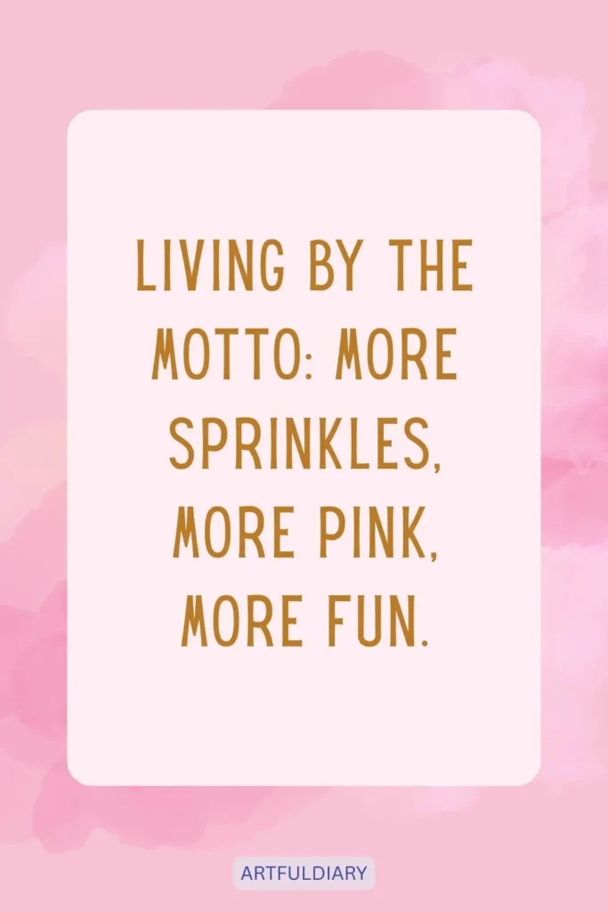 Living by the motto: more sprinkles, more pink, more fun, quotes