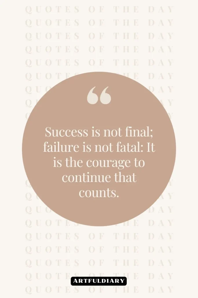 Success is not final, failure is not fatal, its the courage to continue that counts. quotes