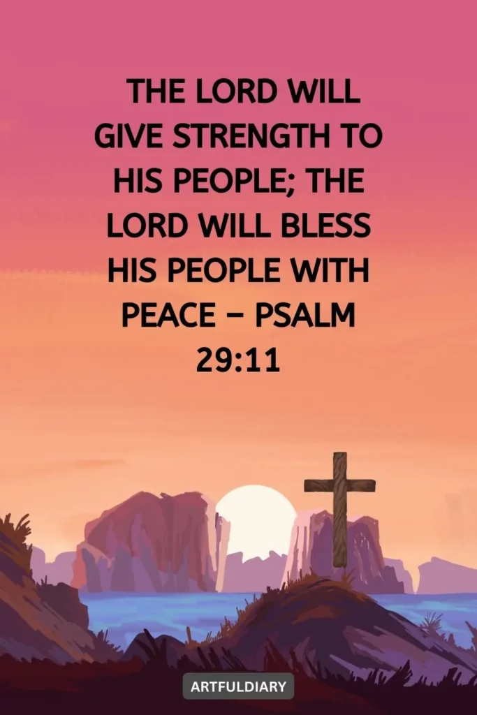 The Lord will give strength to His people; The Lord will bless His people with peace – Psalm 29:11 quotes