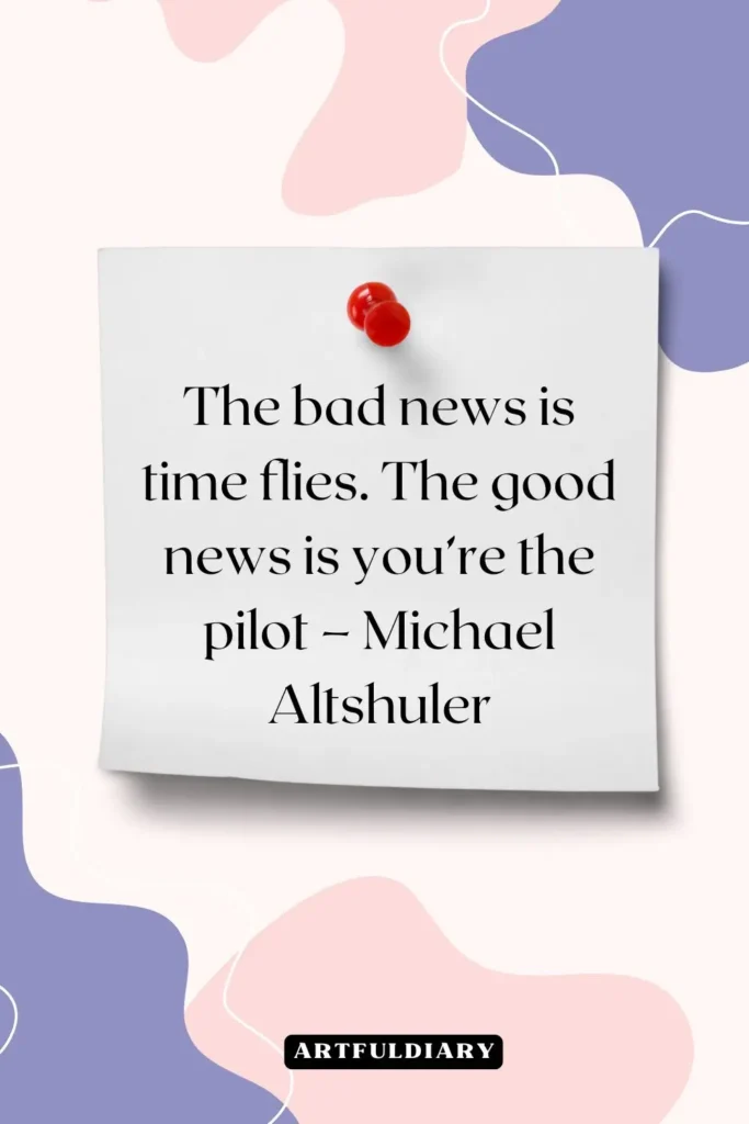 The bad news is time flies. The good news is you’re the pilot – Michael Altshuler, quotes