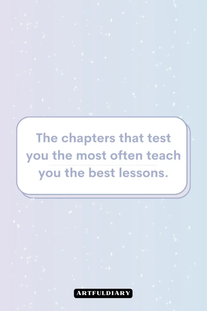 The chapters that test you the most often teach you the best lessons, quotes