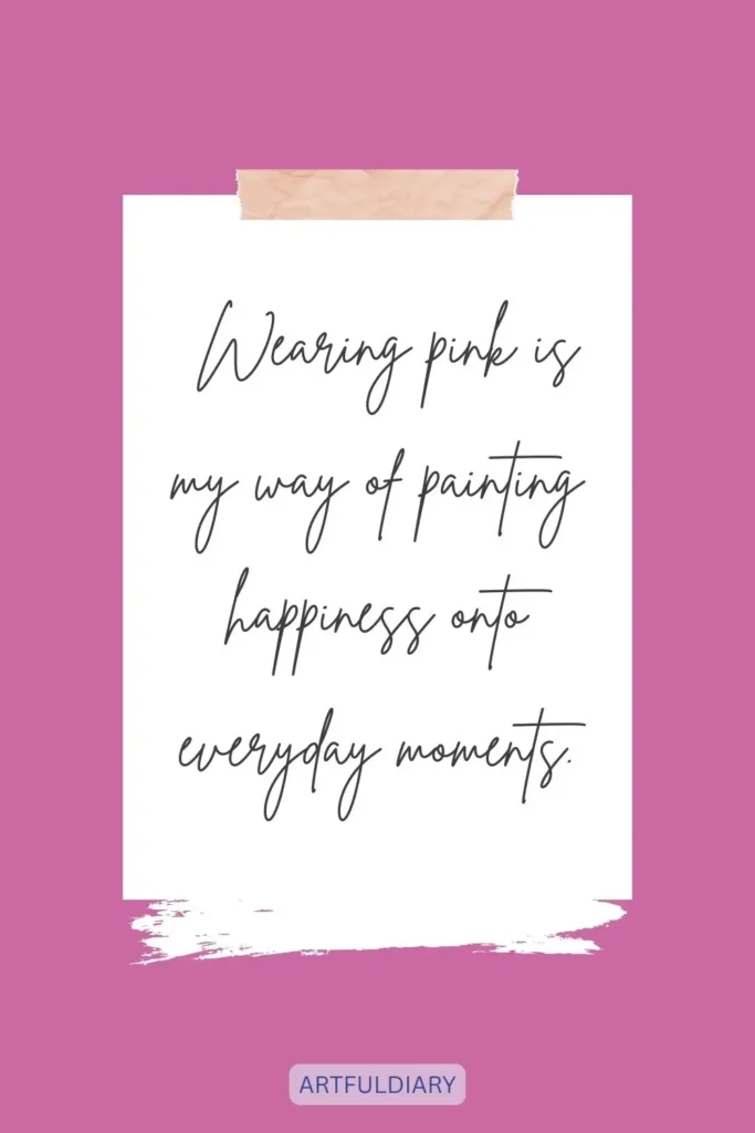 Wearing pink is my way of painting happiness onto everyday moments, quotes