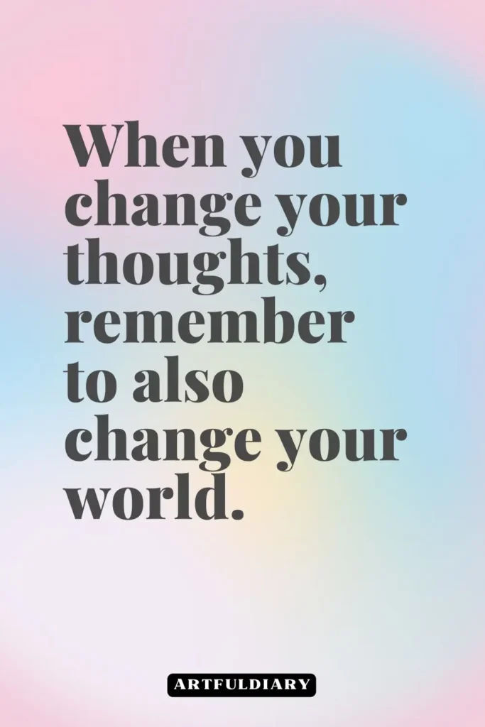 When you change your thoughts, remember to also change your world, quotes