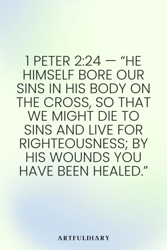 1 Peter 2_24 — “He himself bore our sins in his body on the cross, so that we might die to sins and live for righteousness; by his wounds you have been healed.” quotes