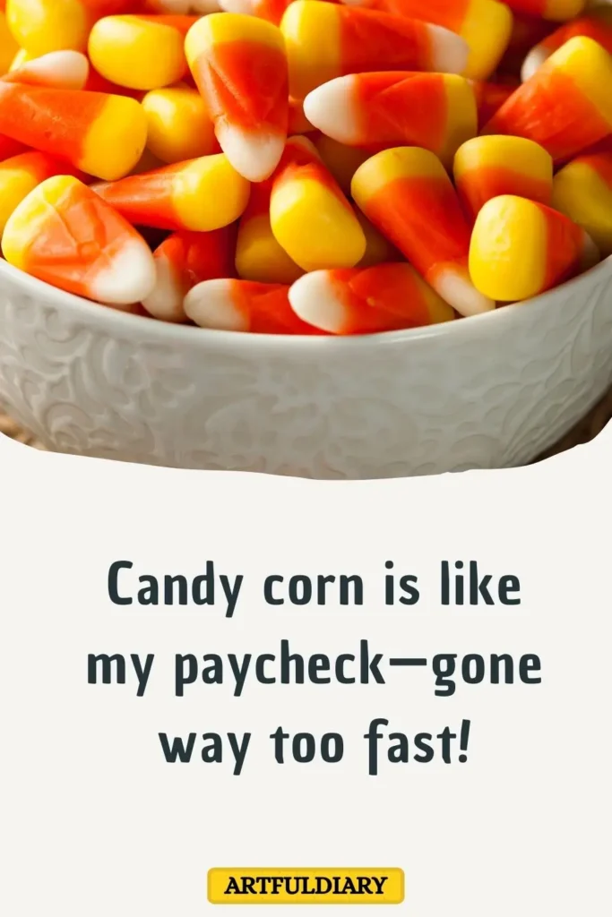 Candy corn is like my paycheck—gone way too fast! corn puns