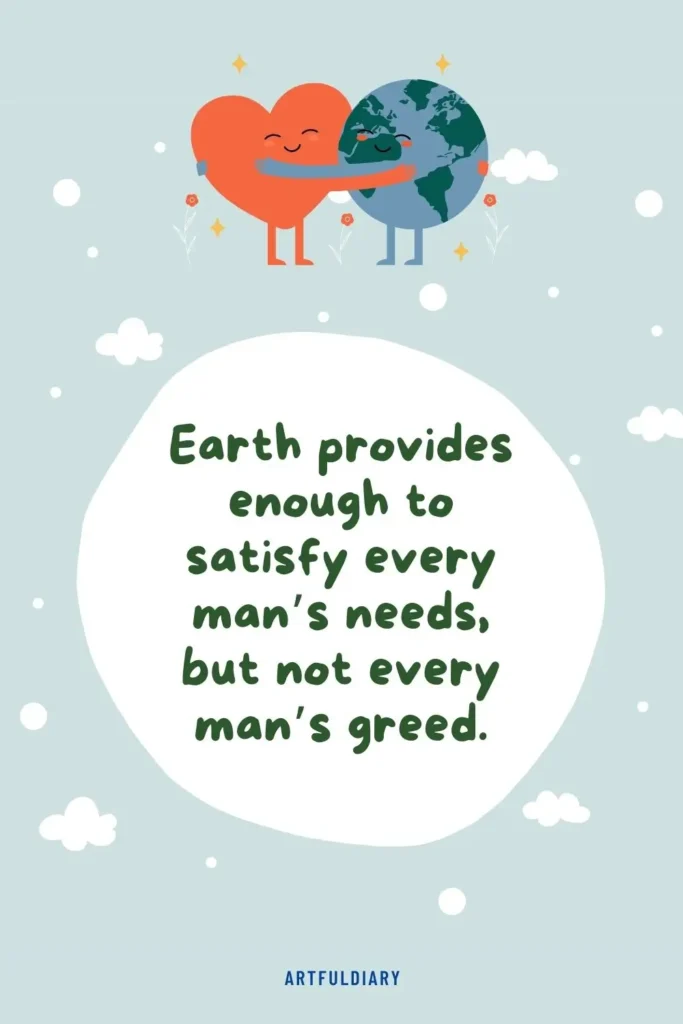 Earth provides enough to satisfy every man’s needs, but not every man’s greed. quotes