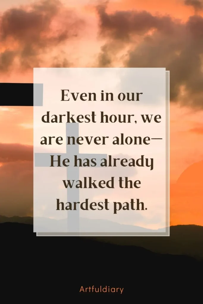 Even in our darkest hour, we are never alone—He has already walked the hardest path. quotes