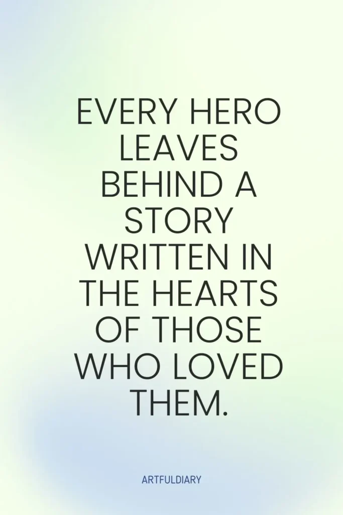 Every hero leaves behind a story written in the hearts of those who loved them. quotes