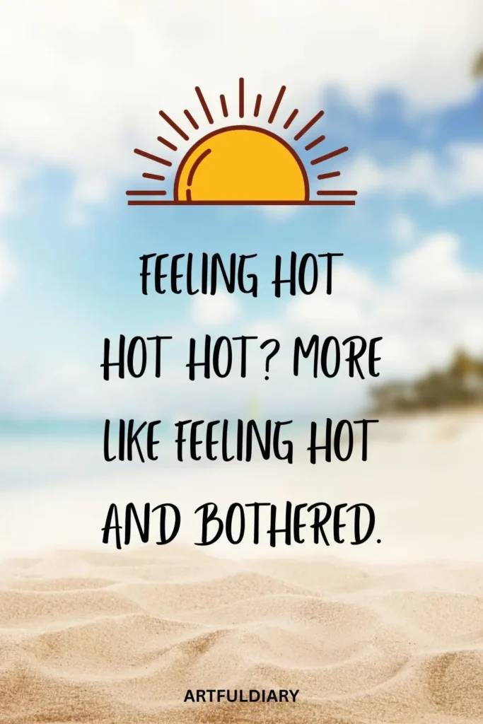 Feeling hot hot hot? More like feeling hot and bothered, summer puns