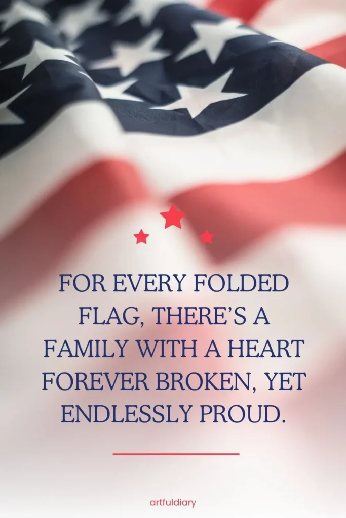 For every folded flag, there’s a family with a heart forever broken, yet endlessly proud, quotes