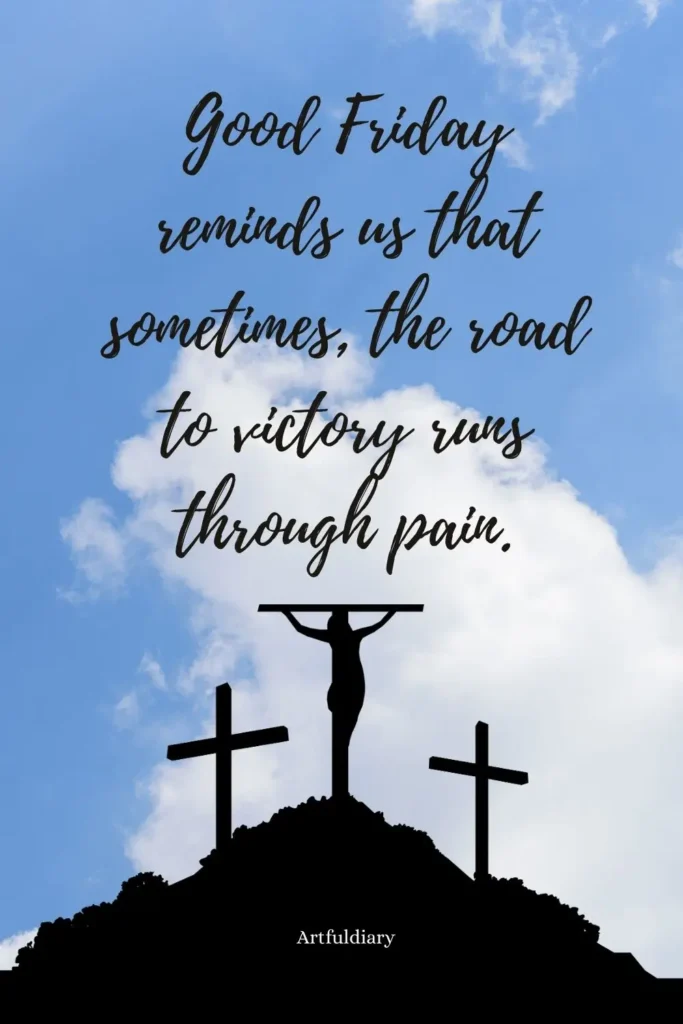 good friday reminds us that sometimes, the road to victory runs through pain, quotes