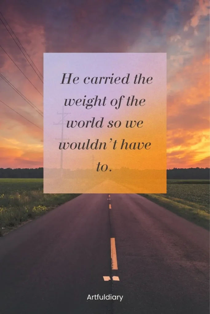 He carried the weight of the world so we wouldn’t have to. quotes