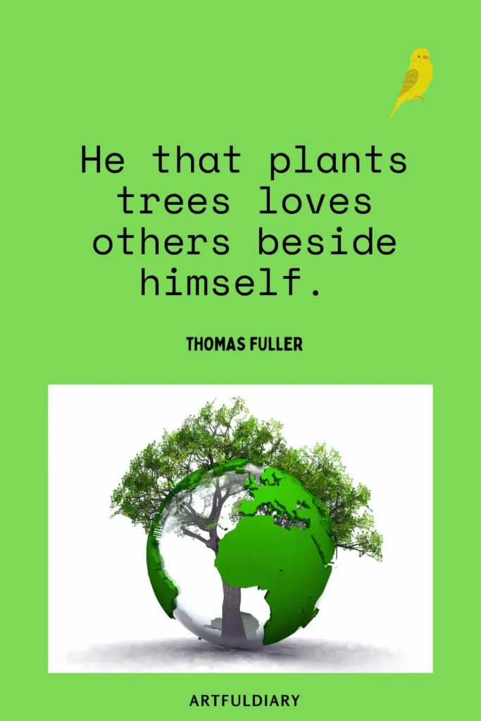 He that plants trees loves others beside himself. – Thomas Fuller, quotes