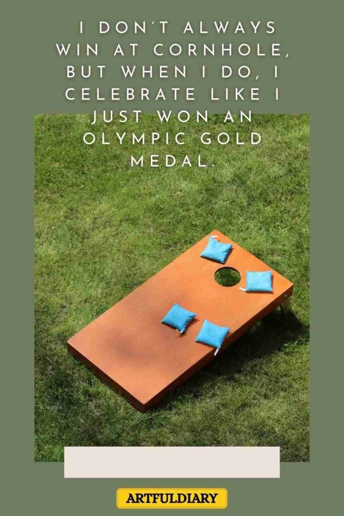 I don’t always win at cornhole, but when I do, I celebrate like I just won an Olympic gold medal, corn puns