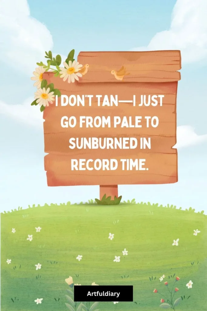 I don’t tan—I just go from pale to sunburned in record time, summer puns