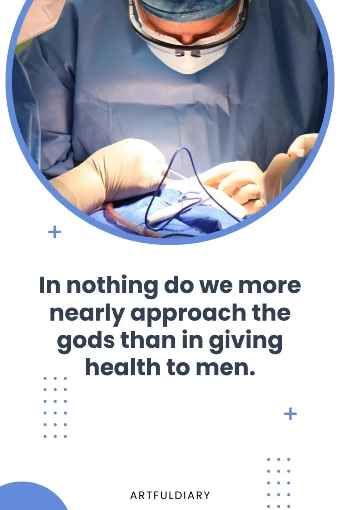 In nothing do we more nearly approach the gods than in giving health to men, quote