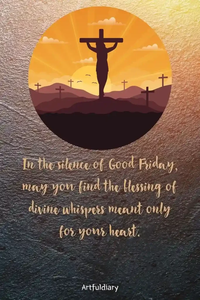 In the silence of Good Friday, may you find the blessing of divine whispers meant only for your heart. quotes