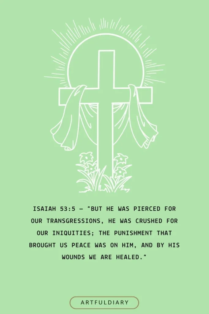 Isaiah 53_5 — “But he was pierced for our transgressions, he was crushed for our iniquities; the punishment that brought us peace was on him, and by his wounds we are healed.” quotes