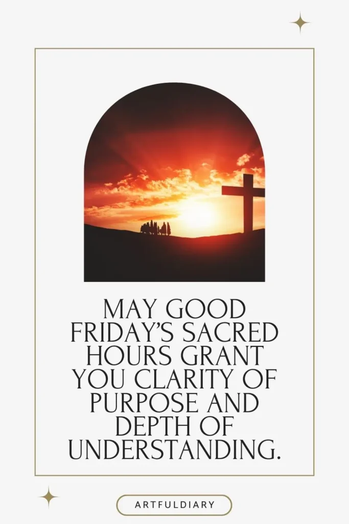 May Good Friday’s sacred hours grant you clarity of purpose and depth of understanding. quotes
